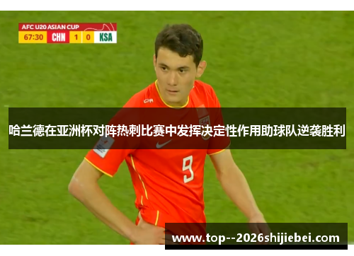 哈兰德在亚洲杯对阵热刺比赛中发挥决定性作用助球队逆袭胜利