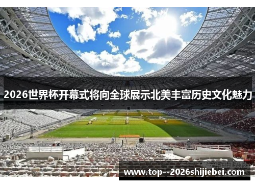 2026世界杯开幕式将向全球展示北美丰富历史文化魅力