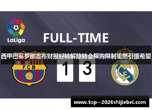 西甲巴塞罗那宣布财报好转解除转会限购限制重燃引援希望