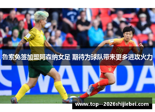 鲁索免签加盟阿森纳女足 期待为球队带来更多进攻火力 鲁索免签加盟阿森纳女足 期待为球队带来更多进攻火力